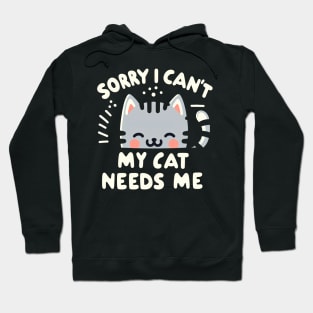 Sorry I Can't My Cat Needs Me Hoodie